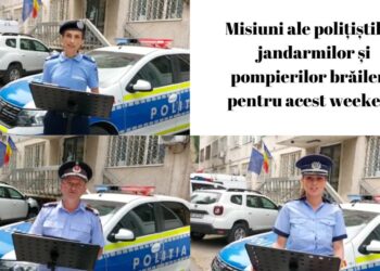 Misiuni ale polițiștilor, jandarmilor și pompierilor brăileni, pentru acest weekend