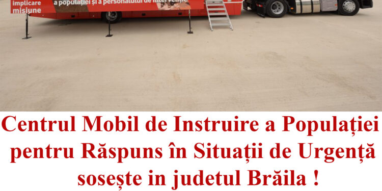 Centrul Mobil de Instruire a Populației pentru Răspuns în Situații de Urgență va ajunge în municipiul Brăila