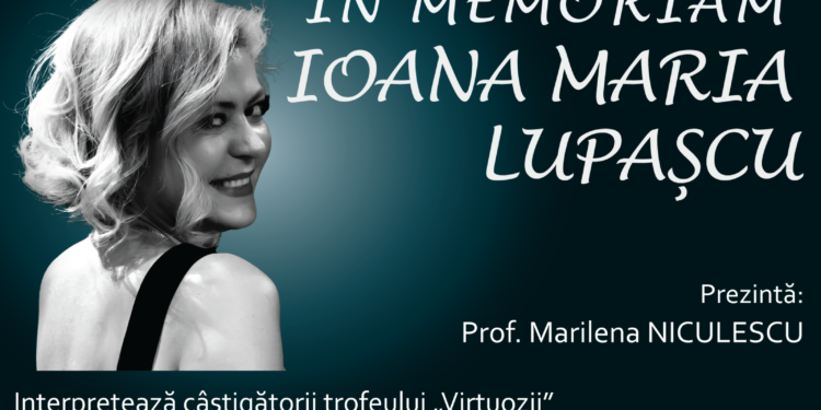 Serata Muzicală organizată special „In Memoriam – Ioana Maria Lupaşcu”